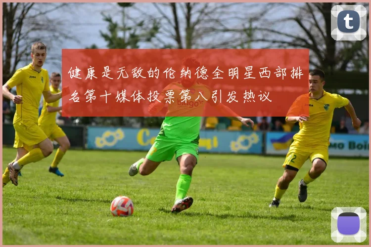 健康是无敌的伦纳德全明星西部排名第十媒体投票第八引发热议