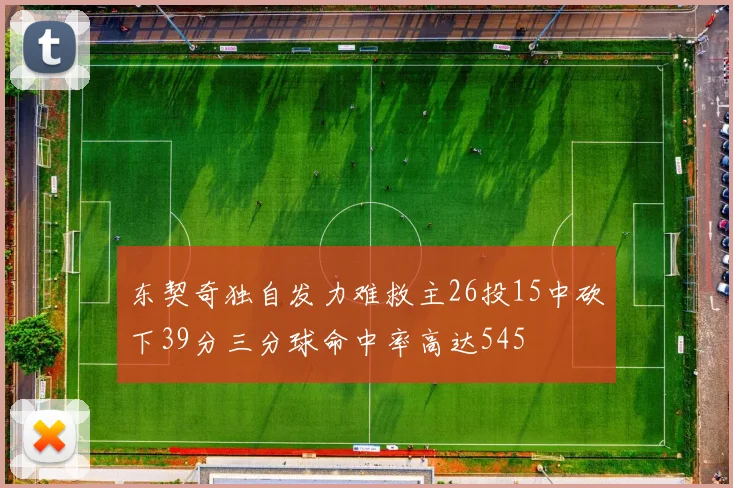 东契奇独自发力难救主26投15中砍下39分三分球命中率高达545